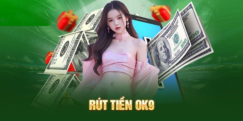 Điều Kiện Trước Khi Giao Dịch Rút Tiền OK9