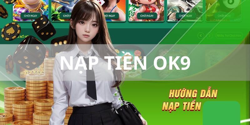 Hướng Dẫn Chi Tiết Các Bước Nạp Tiền OK9